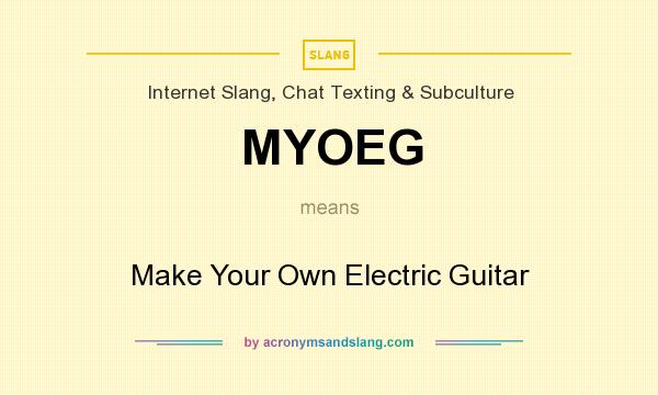 What does MYOEG mean? It stands for Make Your Own Electric Guitar