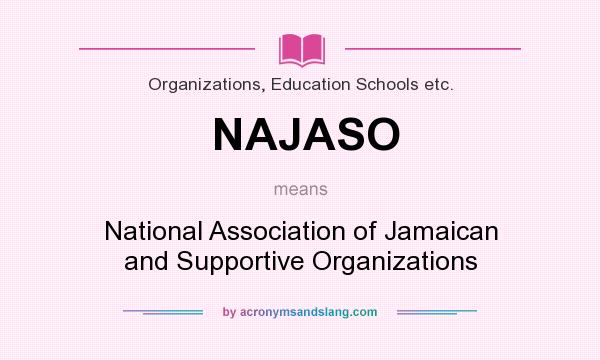 What does NAJASO mean? It stands for National Association of Jamaican and Supportive Organizations