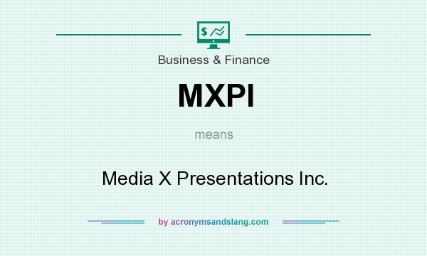 What does MXPI mean? It stands for Media X Presentations Inc.