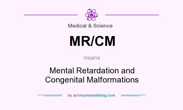 What does MR/CM mean? It stands for Mental Retardation and Congenital Malformations