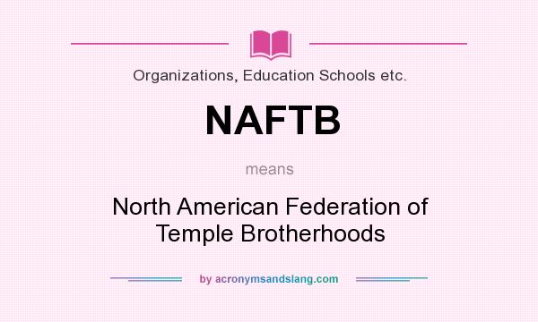 What does NAFTB mean? It stands for North American Federation of Temple Brotherhoods