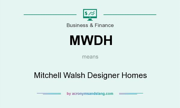 What does MWDH mean? It stands for Mitchell Walsh Designer Homes