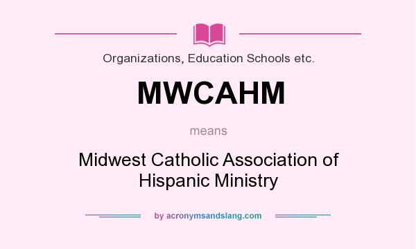 What does MWCAHM mean? It stands for Midwest Catholic Association of Hispanic Ministry