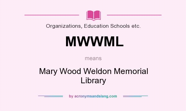 What does MWWML mean? It stands for Mary Wood Weldon Memorial Library