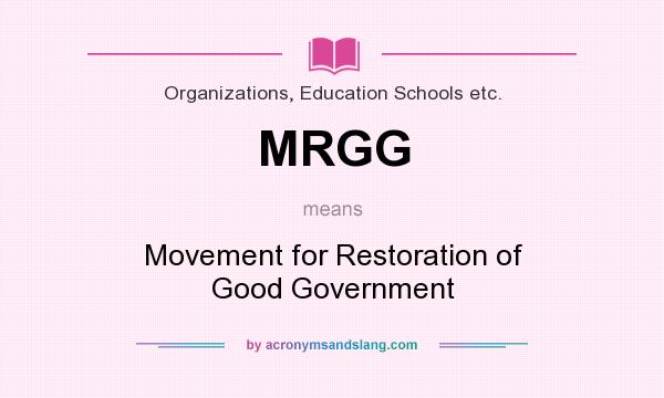 What does MRGG mean? It stands for Movement for Restoration of Good Government