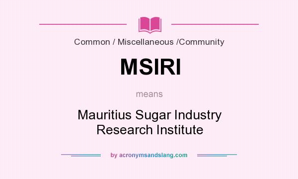 What does MSIRI mean? It stands for Mauritius Sugar Industry Research Institute
