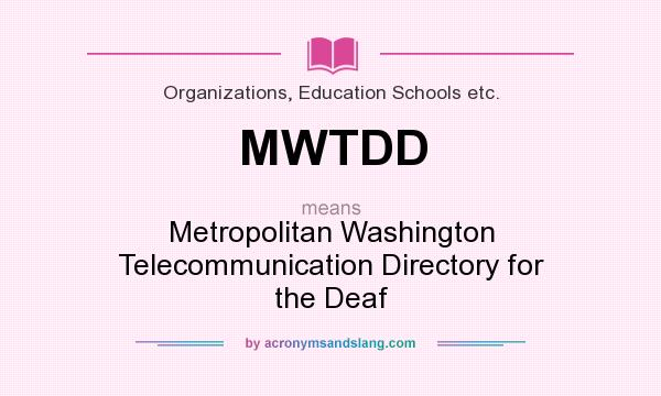 What does MWTDD mean? It stands for Metropolitan Washington Telecommunication Directory for the Deaf
