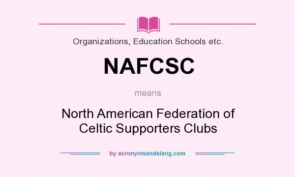 What does NAFCSC mean? It stands for North American Federation of Celtic Supporters Clubs