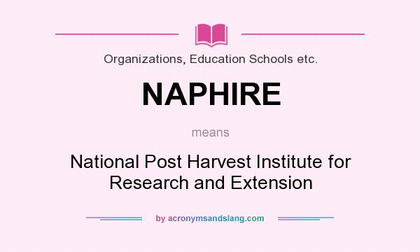 What does NAPHIRE mean? It stands for National Post Harvest Institute for Research and Extension