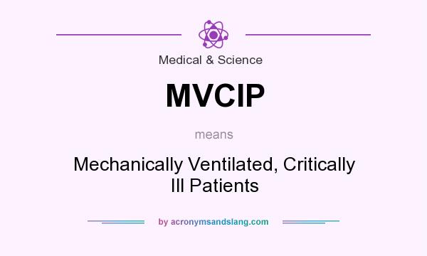 What does MVCIP mean? It stands for Mechanically Ventilated, Critically Ill Patients