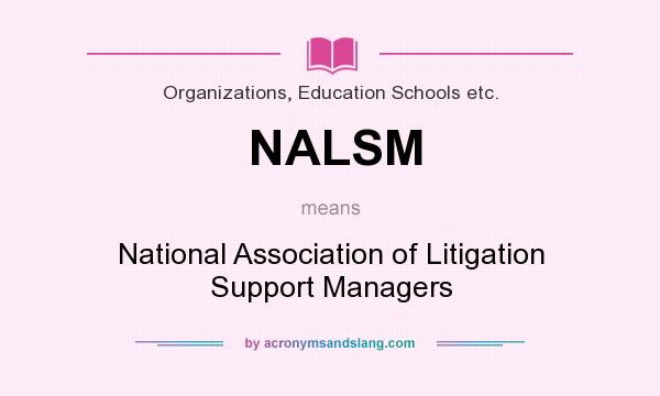What does NALSM mean? It stands for National Association of Litigation Support Managers