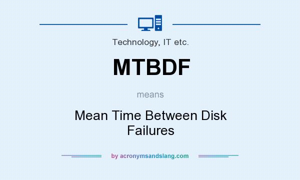 What does MTBDF mean? It stands for Mean Time Between Disk Failures