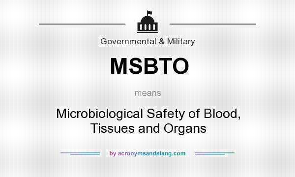 What does MSBTO mean? It stands for Microbiological Safety of Blood, Tissues and Organs