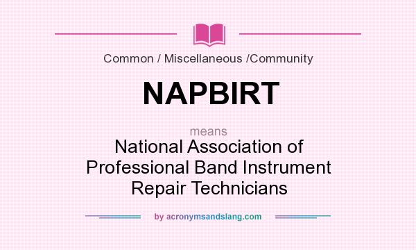 What does NAPBIRT mean? It stands for National Association of Professional Band Instrument Repair Technicians