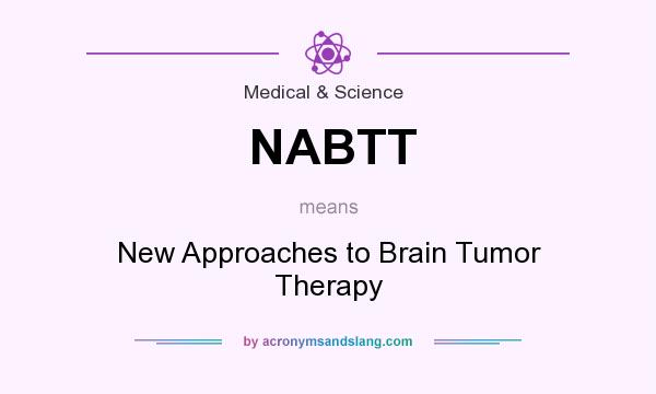 What does NABTT mean? It stands for New Approaches to Brain Tumor Therapy