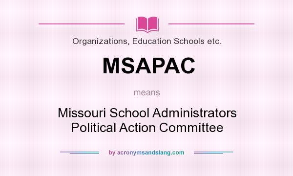 What does MSAPAC mean? It stands for Missouri School Administrators Political Action Committee