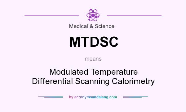 What does MTDSC mean? It stands for Modulated Temperature Differential Scanning Calorimetry
