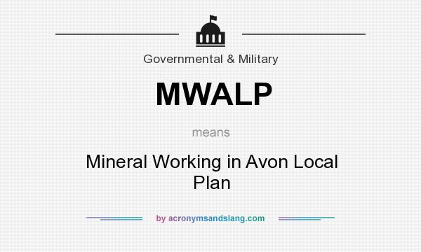 What does MWALP mean? It stands for Mineral Working in Avon Local Plan
