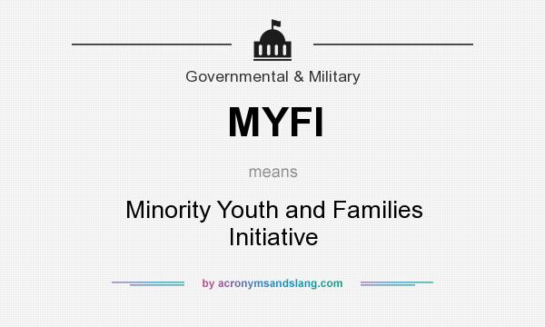 What does MYFI mean? It stands for Minority Youth and Families Initiative