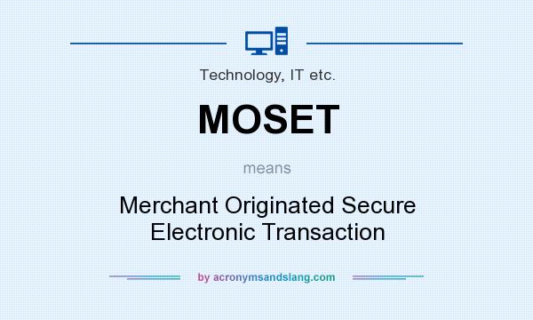 What does MOSET mean? It stands for Merchant Originated Secure Electronic Transaction