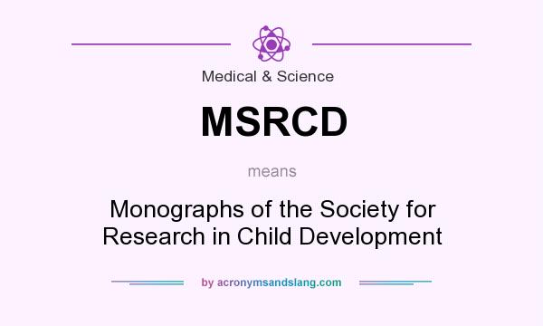 What does MSRCD mean? It stands for Monographs of the Society for Research in Child Development