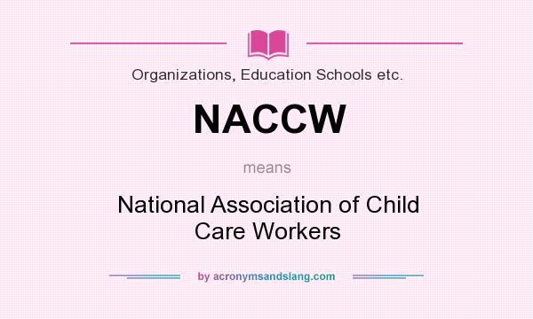 What does NACCW mean? It stands for National Association of Child Care Workers