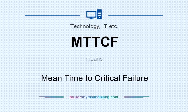What does MTTCF mean? It stands for Mean Time to Critical Failure