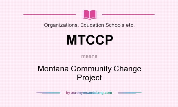 What does MTCCP mean? It stands for Montana Community Change Project