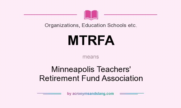 What does MTRFA mean? It stands for Minneapolis Teachers` Retirement Fund Association