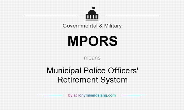 What does MPORS mean? It stands for Municipal Police Officers` Retirement System