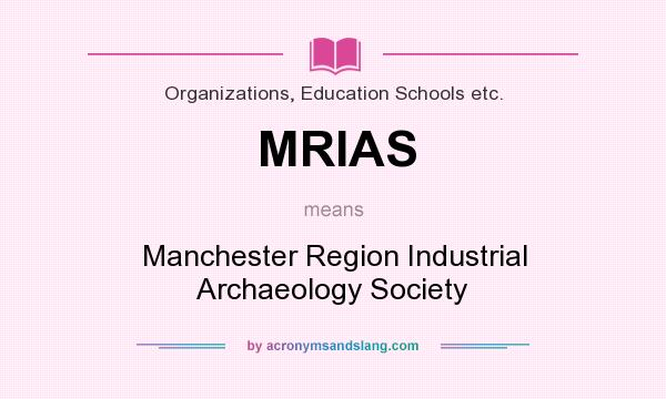 What does MRIAS mean? It stands for Manchester Region Industrial Archaeology Society