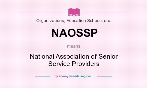 What does NAOSSP mean? It stands for National Association of Senior Service Providers