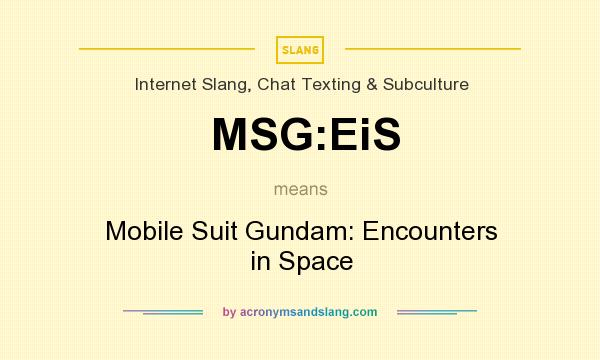 What does MSG:EiS mean? It stands for Mobile Suit Gundam: Encounters in Space