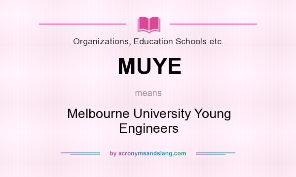 What does MUYE mean? It stands for Melbourne University Young Engineers