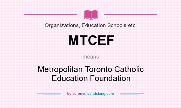 What does MTCEF mean? It stands for Metropolitan Toronto Catholic Education Foundation