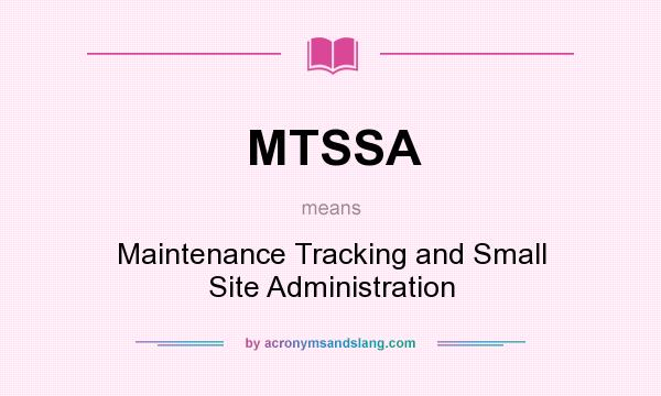 What does MTSSA mean? It stands for Maintenance Tracking and Small Site Administration