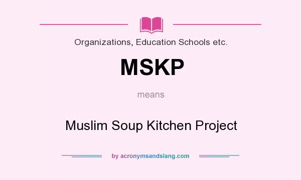 What does MSKP mean? It stands for Muslim Soup Kitchen Project