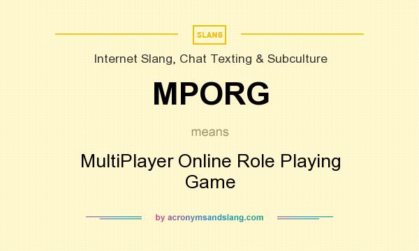 What does MPORG mean? It stands for MultiPlayer Online Role Playing Game
