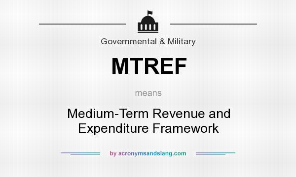 What does MTREF mean? It stands for Medium-Term Revenue and Expenditure Framework