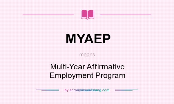What does MYAEP mean? It stands for Multi-Year Affirmative Employment Program