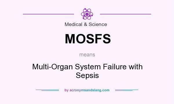 What does MOSFS mean? It stands for Multi-Organ System Failure with Sepsis
