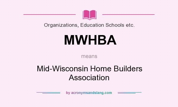 What does MWHBA mean? It stands for Mid-Wisconsin Home Builders Association