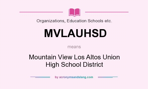 What does MVLAUHSD mean? It stands for Mountain View Los Altos Union High School District