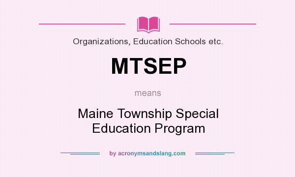 What does MTSEP mean? It stands for Maine Township Special Education Program