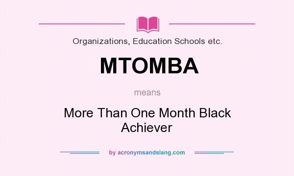 What does MTOMBA mean? It stands for More Than One Month Black Achiever