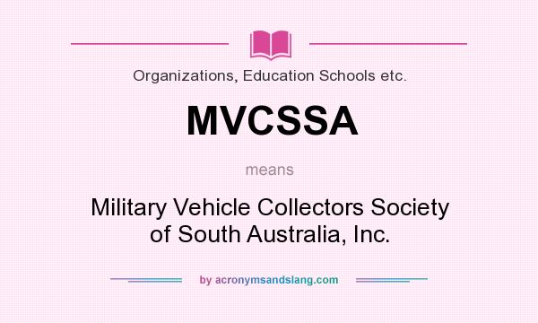 What does MVCSSA mean? It stands for Military Vehicle Collectors Society of South Australia, Inc.