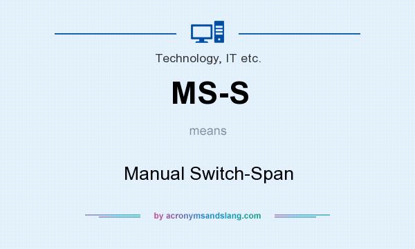 What does MS-S mean? It stands for Manual Switch-Span