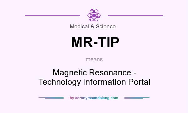 What does MR-TIP mean? It stands for Magnetic Resonance - Technology Information Portal
