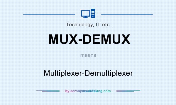 What does MUX-DEMUX mean? It stands for Multiplexer-Demultiplexer