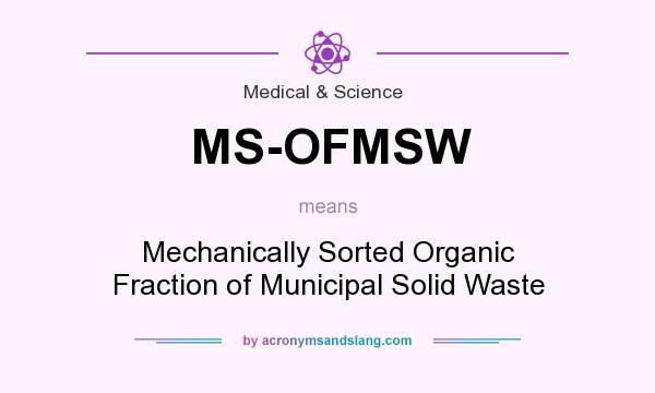 What does MS-OFMSW mean? It stands for Mechanically Sorted Organic Fraction of Municipal Solid Waste